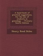 A Hand-Book of Practical Suggestions, for the Use of Students in Genealogy di Henry Reed Stiles edito da Nabu Press