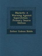 Macbeth: A Warning Against Superstition - Primary Source Edition di Esther Gideon Noble edito da Nabu Press