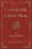Under The Great Seal, Vol. 3 Of 3 (classic Reprint) di Joseph Hatton edito da Forgotten Books