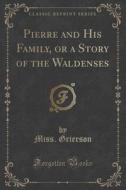 Pierre And His Family, Or A Story Of The Waldenses (classic Reprint) di Miss Grierson edito da Forgotten Books