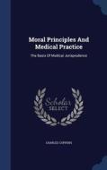 Moral Principles And Medical Practice di Charles Coppens edito da Sagwan Press