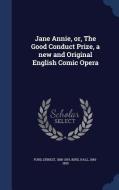 Jane Annie, Or, the Good Conduct Prize, a New and Original English Comic Opera di Ernest Ford, Hall King edito da CHIZINE PUBN
