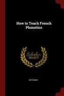 How to Teach French Phonetics di Bateman edito da CHIZINE PUBN