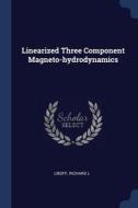 Linearized Three Component Magneto-hydro di RICHARD L LIBOFF edito da Lightning Source Uk Ltd