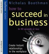 How To Succeed In Business In 90 Seconds Or Less di Nicholas Boothman edito da Little, Brown Book Group