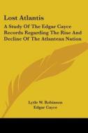 Lost Atlantis: A Study of the Edgar Cayce Records Regarding the Rise and Decline of the Atlantean Nation di Lytle W. Robinson, Edgar Cayce edito da Kessinger Publishing