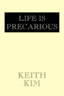 Life Is Precarious di Keith Kim edito da Xlibris