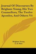 Journal Of Discourses By Brigham Young, His Two Counsellors, The Twelve Apostles, And Others V4 di Brigham Young edito da Kessinger Publishing Co