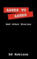 Ashes To Ashes di Ed Robison edito da Outskirts Press