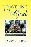 Traveling For God di Larry Killion edito da Xlibris Corporation