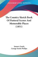 The Country Sketch Book Of Pastoral Scenes And Memorable Places (1851) di January Searle, George Searle Phillips edito da Kessinger Publishing, Llc