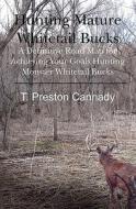 Hunting Mature Whitetail Bucks: A Definitive Road Map for Acheiving Your Goals Hunting Monster Whitetail Bucks di T. Preston Cannady edito da Booksurge Publishing