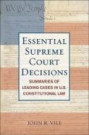 Essential Supreme Court Decisions: Summaries of Leading Cases in U.S. Constitutional Law di John R. Vile edito da ROWMAN & LITTLEFIELD