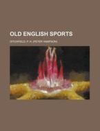 Old English Sports di P. H. Ditchfield edito da Rarebooksclub.com