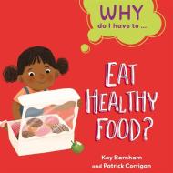 Why Do I Have To ...?: Eat Healthy Food di Kay Barnham edito da Hachette Children's Group