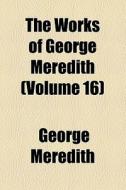 The Works Of George Meredith (volume 16) di George Meredith edito da General Books Llc
