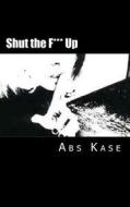 Shut the F*** Up di Abs Kase edito da Createspace