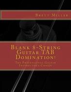 Blank 8-String Guitar Tab Domination!: The Professional Guitar Instructor's Choice di Brett Miller edito da Createspace