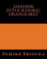 Japanese Style Sudoku: Orange Belt: Light Workout Puzzles di Sumiko Shizuka edito da Createspace