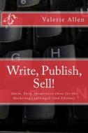 Write, Publish, Sell!: Quick, Easy, Inexpensive Ideas for the Marketing Challenged di Valerie Allen edito da Createspace Independent Publishing Platform