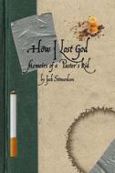 How I Lost God: Memoirs of a Pastor's Kid di Jack Stewardson edito da Createspace