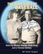 The Dark Sides of Baseball: Seen by Mickey Mantle, Pete Rose and a Yankee Batboy di Bill Hondo Hongach edito da Createspace