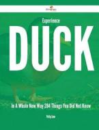 Experience Duck in a Whole New Way - 284 Things You Did Not Know di Phillip Snow edito da Emereo Publishing
