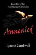 Annealed: Book 5 of the Pipe Woman Chronicles di Lynne Cantwell edito da Createspace
