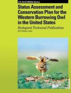Status Assessment and Conservation Plan for the Western Burrowing Owl in the United States: Biological Technical Publication R6001-2003 di U. S. Fish &. Wildlife Service edito da Createspace
