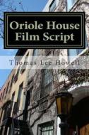Oriole House Film Script di Thomas Lee Howell edito da Createspace