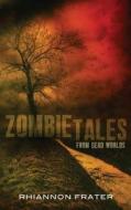 Zombie Tales from Dead Worlds di Rhiannon Frater edito da Createspace
