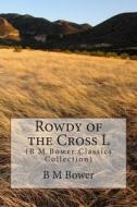 Rowdy of the Cross L: (B M Bower Classics Collection) di B. M. Bower edito da Createspace