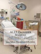ACLS Provider Manual: Study Guide for Advanced Cardiovascular Life Support di Msn Jane John-Nwankwo Rn edito da Createspace
