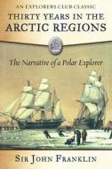 Thirty Years in the Arctic Regions: The Narrative of a Polar Explorer di Sir John Franklin edito da SKYHORSE PUB