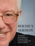 Bernie's Sermon: The Historic Senate Speech on Corporate Greed, Income Inequality, and America's Decline di Sen Bernie Sanders edito da Createspace