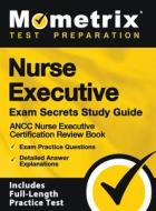 Nurse Executive Exam Secrets Study Guide - Ancc Nurse Executive Certification Review Book, Exam Practice Questions, Detailed Answer Explanations: [inc edito da MOMETRIX MEDIA LLC