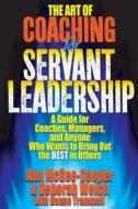 The Art of Coaching for Servant Leadership: A Guide for Coaches, Managers, and Anyone Who Wants to Bring Out the Best in Others di Ann McGee-Cooper, Deborah Welch edito da Createspace