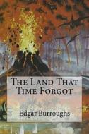 The Land That Time Forgot di Edgar Rice Burroughs edito da Createspace