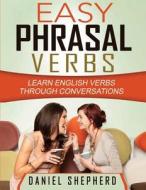 Easy Phrasal Verbs: Learn English Verbs Through Conversations di MR Daniel S. Shepherd Msc edito da Createspace