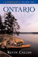 A Paddler's Guide to Ontario di Kevin Callan edito da Boston Mills Press