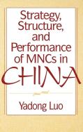 Strategy, Structure, and Performance of Mncs in China di Yadong Luo edito da Quorum Books