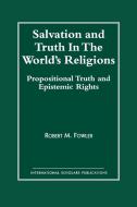 Salvation and Truth in Worlds di Robert M. Fowler edito da International Scholars Publications