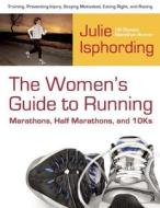 Woman's Guide To Running A Marathon, Half-marathon And 10-k di Julie Isphording edito da Clerisy Press