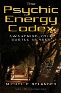 The Psychic Energy Codex: A Manual for Developing Your Subtle Senses di Michelle Belanger edito da WEISER BOOKS