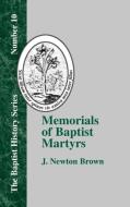 Memorials of Baptist Martyrs di Philadelphia American Baptist Publicatio, J. Newton Brown edito da The Baptist Standard Bearer