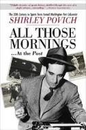 All Those Mornings At The Post di Shirley Povich edito da The Perseus Books Group