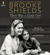 There Was a Little Girl: The Real Story of My Mother and Me di Brooke Shields edito da Penguin Audiobooks