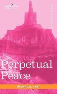 Perpetual Peace: A Philosophical Essay di Immanuel Kant edito da COSIMO CLASSICS