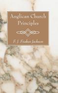 Anglican Church Principles di F. J. Foakes Jackson edito da Wipf and Stock