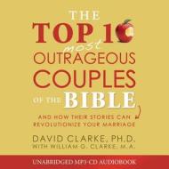 The Top 10 Most Outrageous Couples of the Bible Audio (CD): And How Their Stories Can Revolutionize Your Marriage di David Clarke edito da Shiloh Run Press